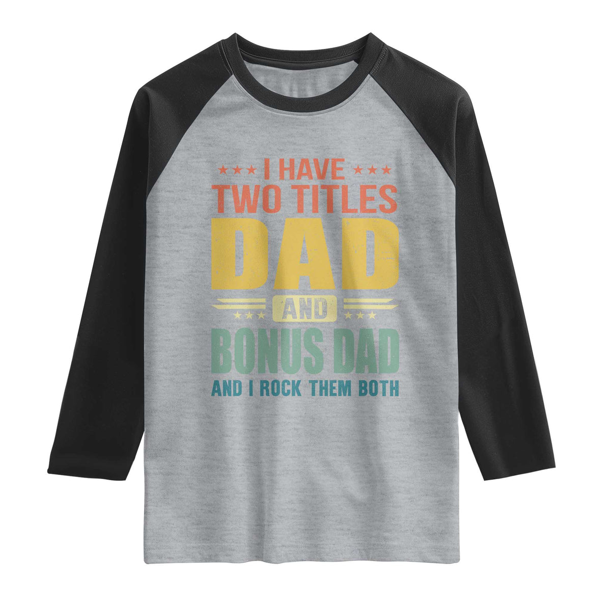 I Have Two Titles Dad And Bonus Dad I Rock Them Both Raglan Shirt Father's Day Gift