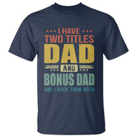 I Have Two Titles Dad And Bonus Dad I Rock Them Both T Shirt Father's Day Gift