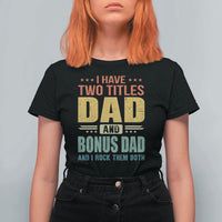 I Have Two Titles Dad And Bonus Dad I Rock Them Both T Shirt For Women Father's Day Gift