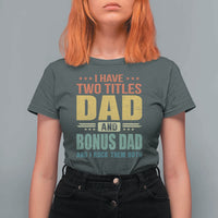 I Have Two Titles Dad And Bonus Dad I Rock Them Both T Shirt For Women Father's Day Gift