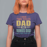 I Have Two Titles Dad And Bonus Dad I Rock Them Both T Shirt For Women Father's Day Gift