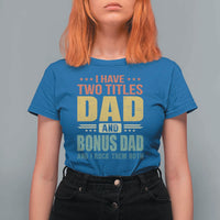 I Have Two Titles Dad And Bonus Dad I Rock Them Both T Shirt For Women Father's Day Gift