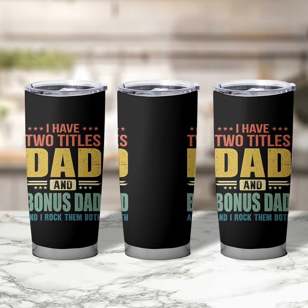 I Have Two Titles Dad And Bonus Dad I Rock Them Both Tumbler Cup Father's Day Gift