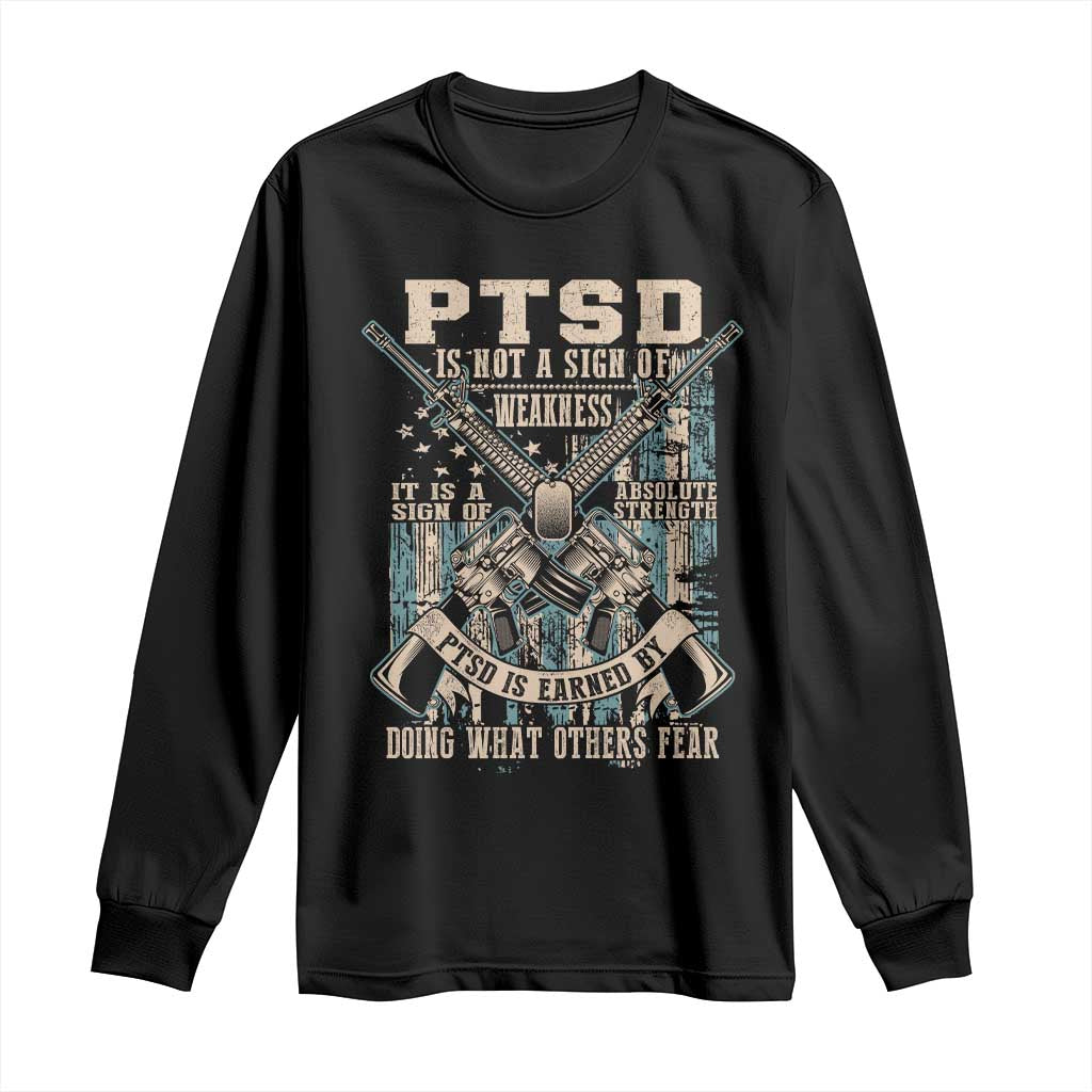 PTSD Veteran Long Sleeve Shirt PTSD Is Not A Sign Of Weakness It Is A Sign Of Absolute Strength - Wonder Print Shop