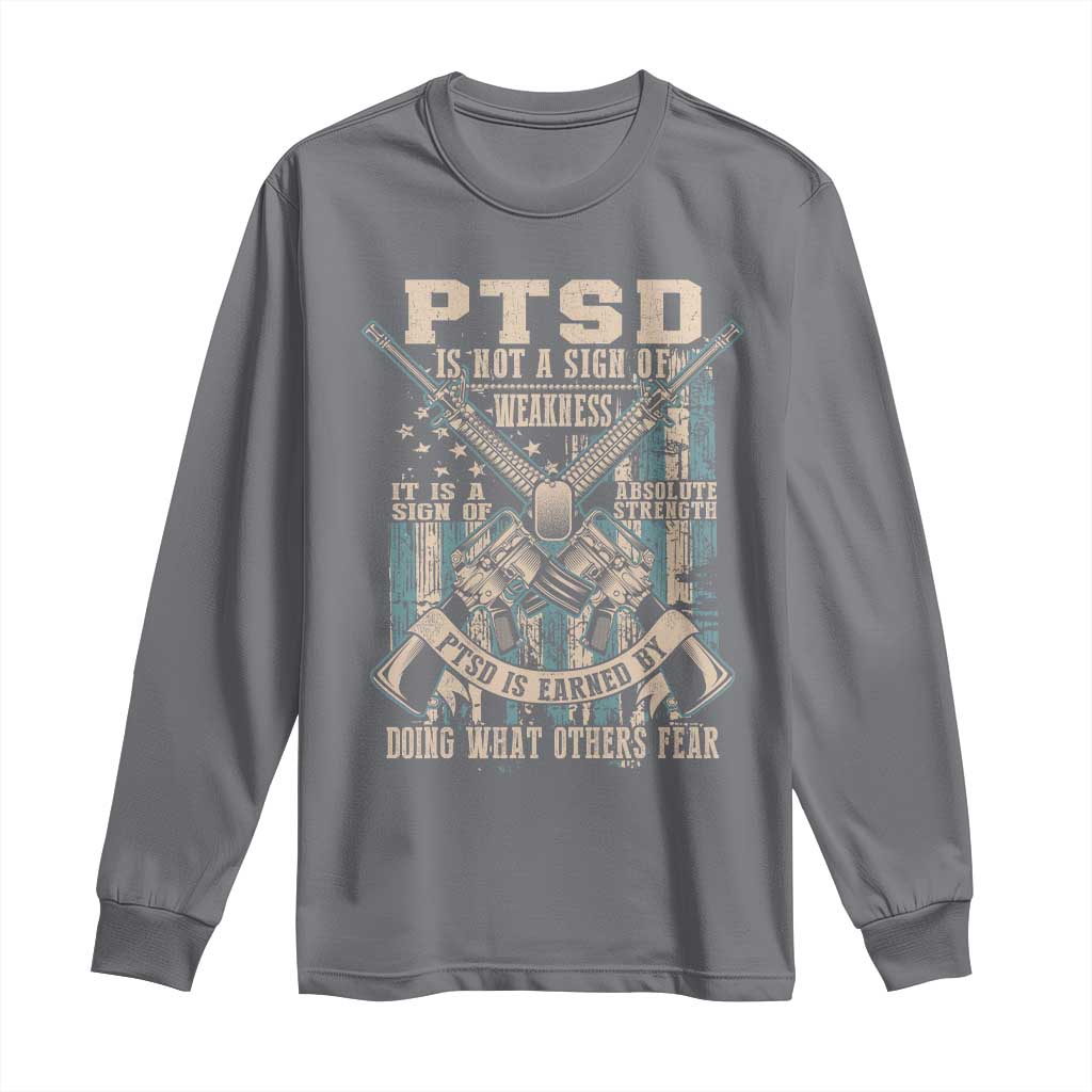 PTSD Veteran Long Sleeve Shirt PTSD Is Not A Sign Of Weakness It Is A Sign Of Absolute Strength - Wonder Print Shop