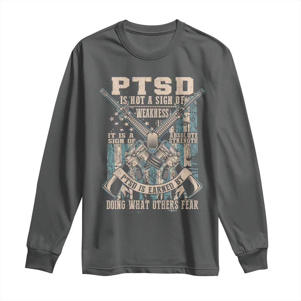 PTSD Veteran Long Sleeve Shirt PTSD Is Not A Sign Of Weakness It Is A Sign Of Absolute Strength - Wonder Print Shop