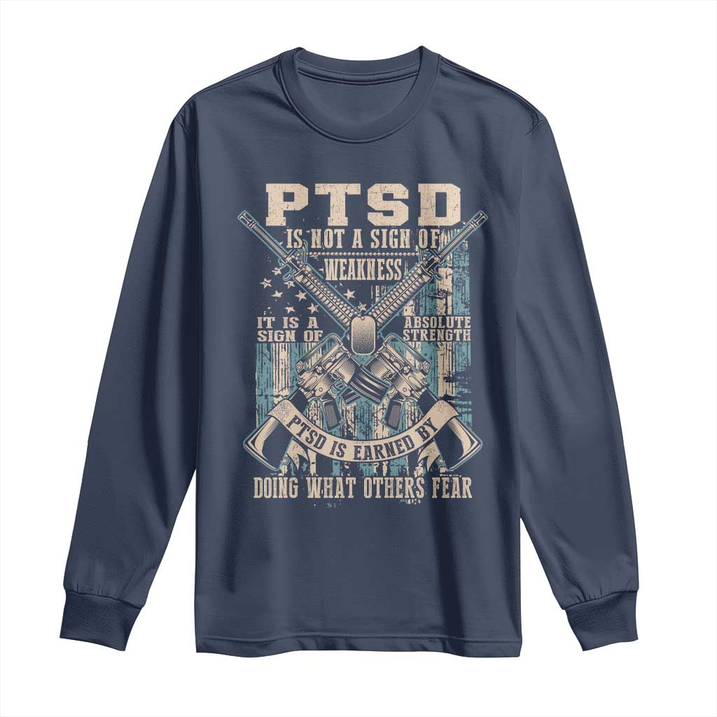 PTSD Veteran Long Sleeve Shirt PTSD Is Not A Sign Of Weakness It Is A Sign Of Absolute Strength - Wonder Print Shop