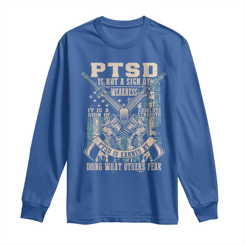 PTSD Veteran Long Sleeve Shirt PTSD Is Not A Sign Of Weakness It Is A Sign Of Absolute Strength - Wonder Print Shop