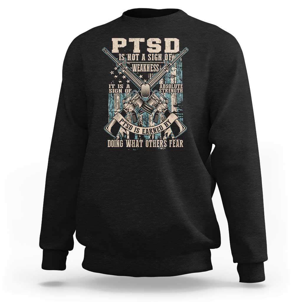 PTSD Veteran Sweatshirt PTSD Is Not A Sign Of Weakness It Is A Sign Of Absolute Strength - Wonder Print Shop