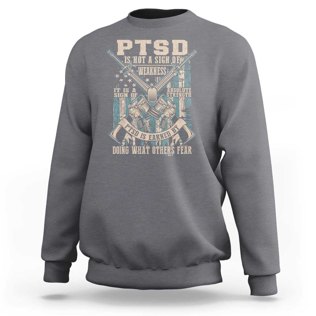 PTSD Veteran Sweatshirt PTSD Is Not A Sign Of Weakness It Is A Sign Of Absolute Strength - Wonder Print Shop