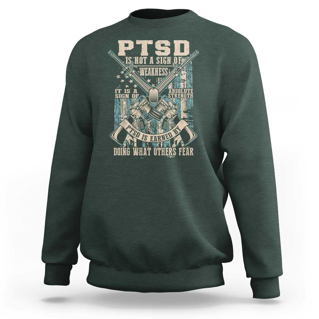 PTSD Veteran Sweatshirt PTSD Is Not A Sign Of Weakness It Is A Sign Of Absolute Strength - Wonder Print Shop