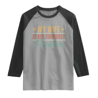 My Wife Is My Favorite Problem Raglan Shirt Funny Husband Wife Relationship Retro