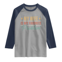 My Wife Is My Favorite Problem Raglan Shirt Funny Husband Wife Relationship Retro