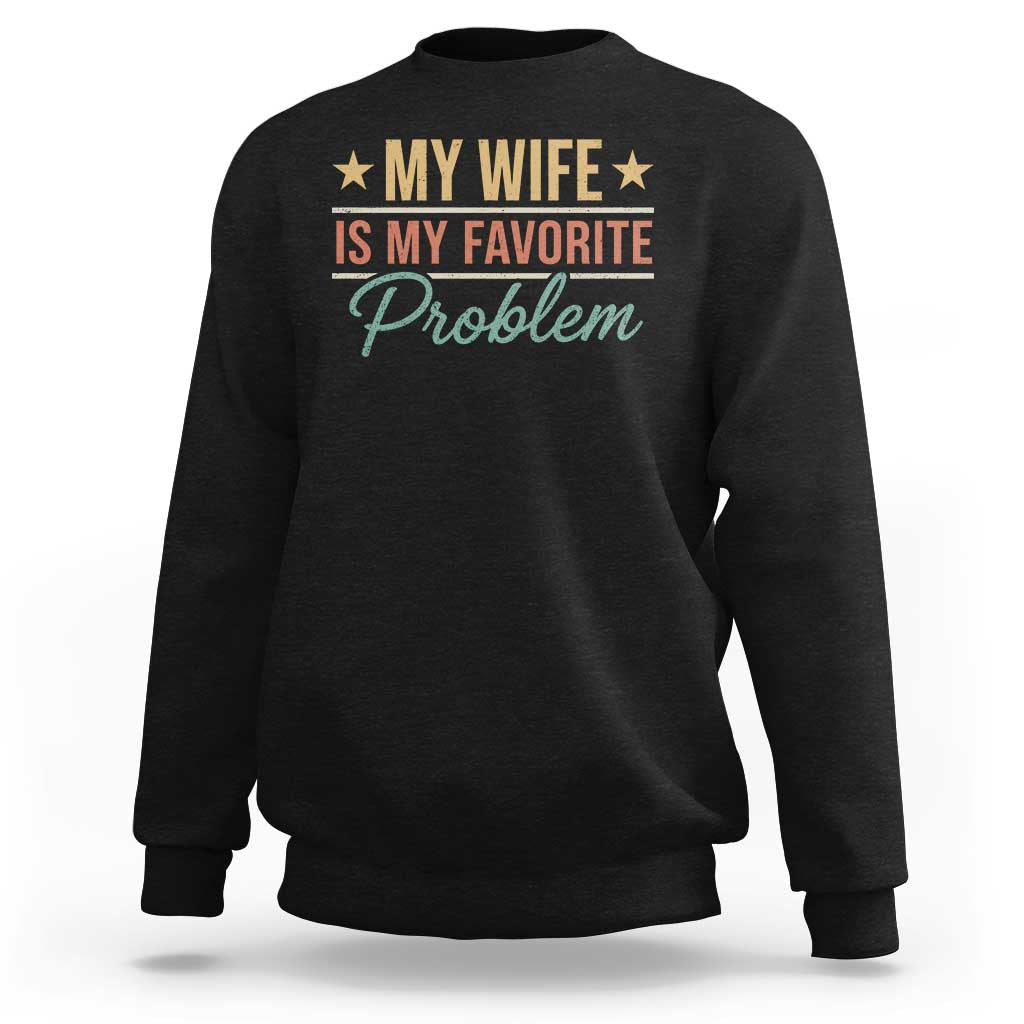 My Wife Is My Favorite Problem Sweatshirt Funny Husband Wife Relationship Retro