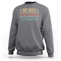 My Wife Is My Favorite Problem Sweatshirt Funny Husband Wife Relationship Retro