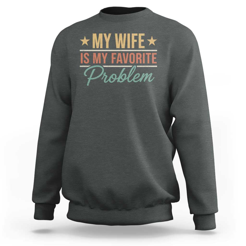My Wife Is My Favorite Problem Sweatshirt Funny Husband Wife Relationship Retro