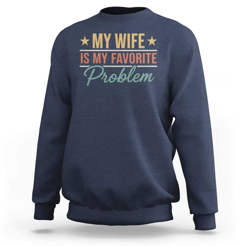 My Wife Is My Favorite Problem Sweatshirt Funny Husband Wife Relationship Retro