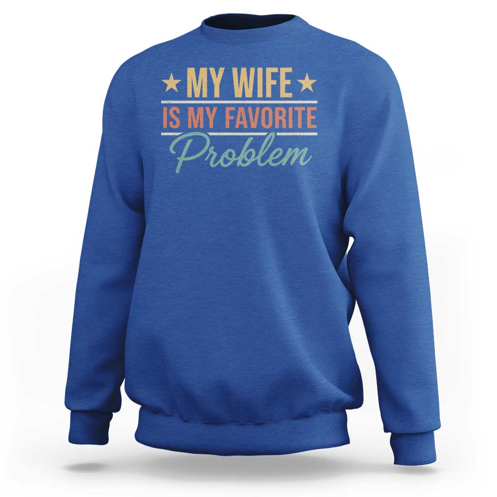 My Wife Is My Favorite Problem Sweatshirt Funny Husband Wife Relationship Retro
