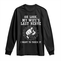Funny Husband Wife Marriage Long Sleeve Shirt Oh Look My Wifes Last Nerve I Want To Touch