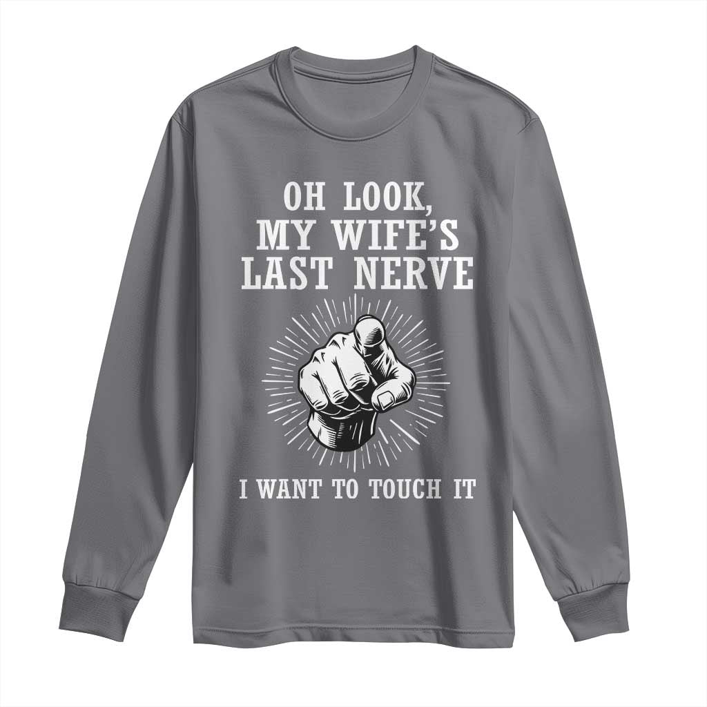 Funny Husband Wife Marriage Long Sleeve Shirt Oh Look My Wifes Last Nerve I Want To Touch