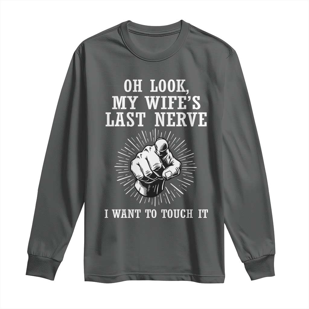 Funny Husband Wife Marriage Long Sleeve Shirt Oh Look My Wifes Last Nerve I Want To Touch