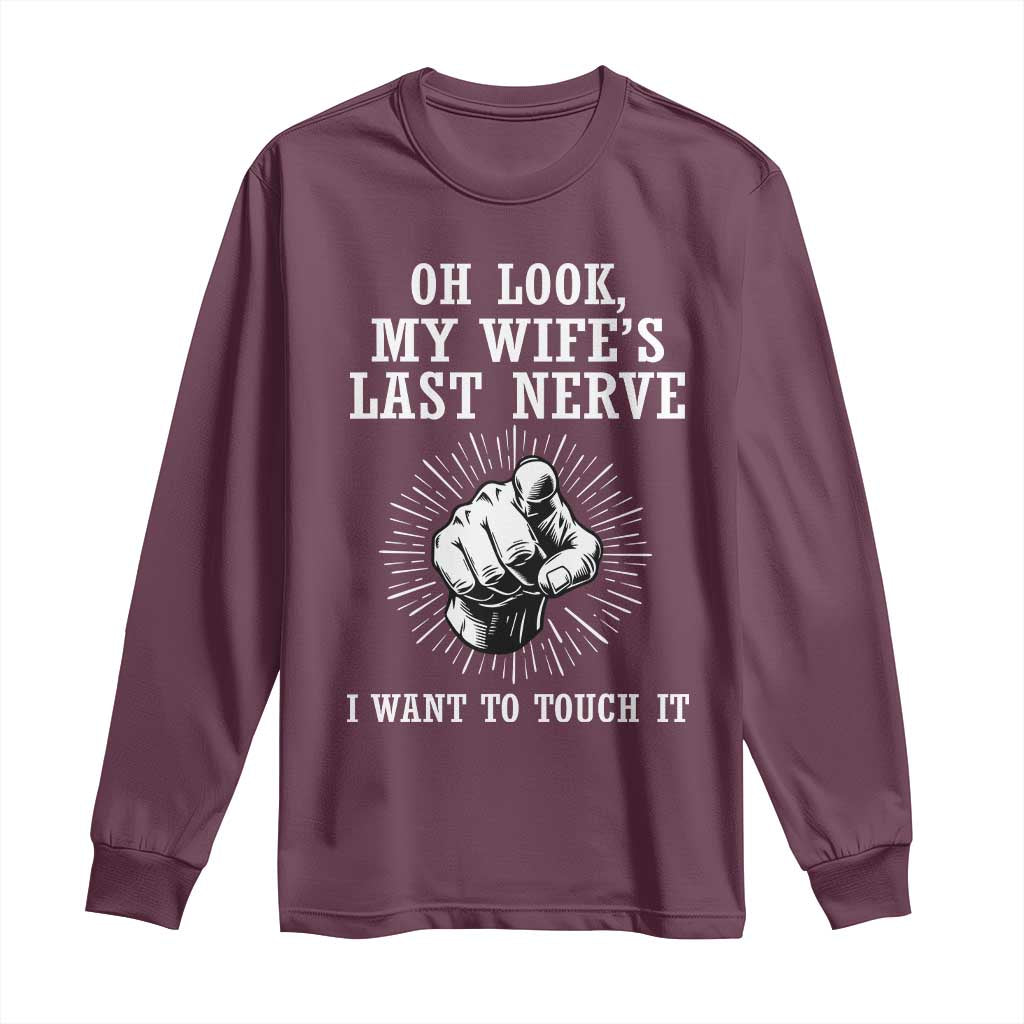 Funny Husband Wife Marriage Long Sleeve Shirt Oh Look My Wifes Last Nerve I Want To Touch