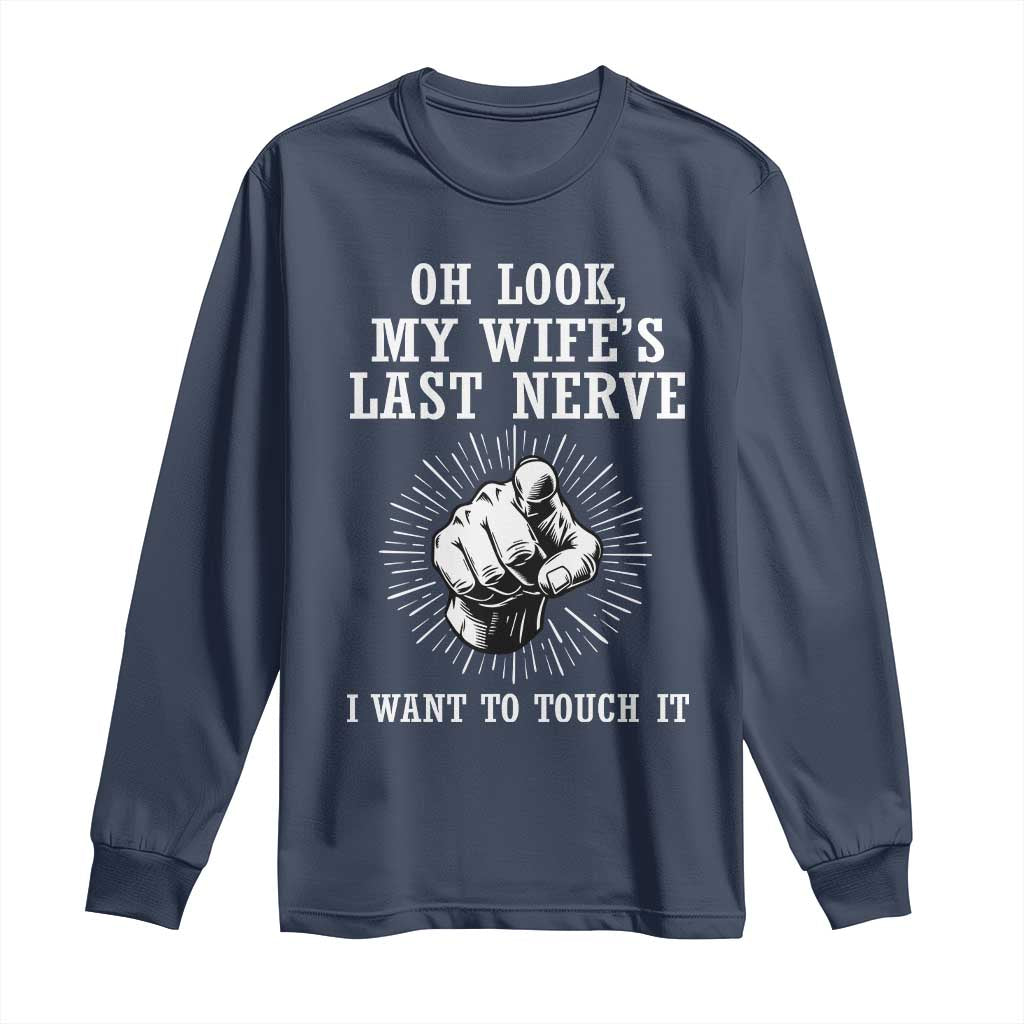Funny Husband Wife Marriage Long Sleeve Shirt Oh Look My Wifes Last Nerve I Want To Touch