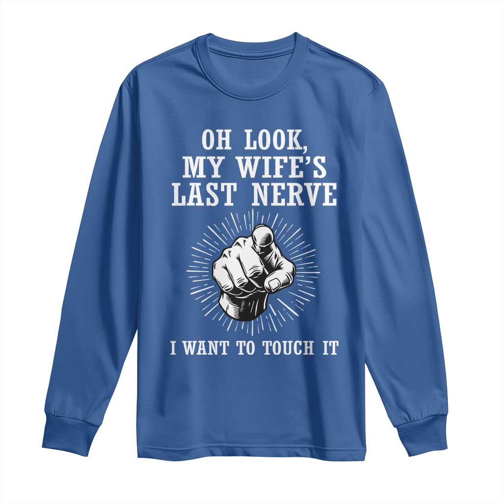 Funny Husband Wife Marriage Long Sleeve Shirt Oh Look My Wifes Last Nerve I Want To Touch