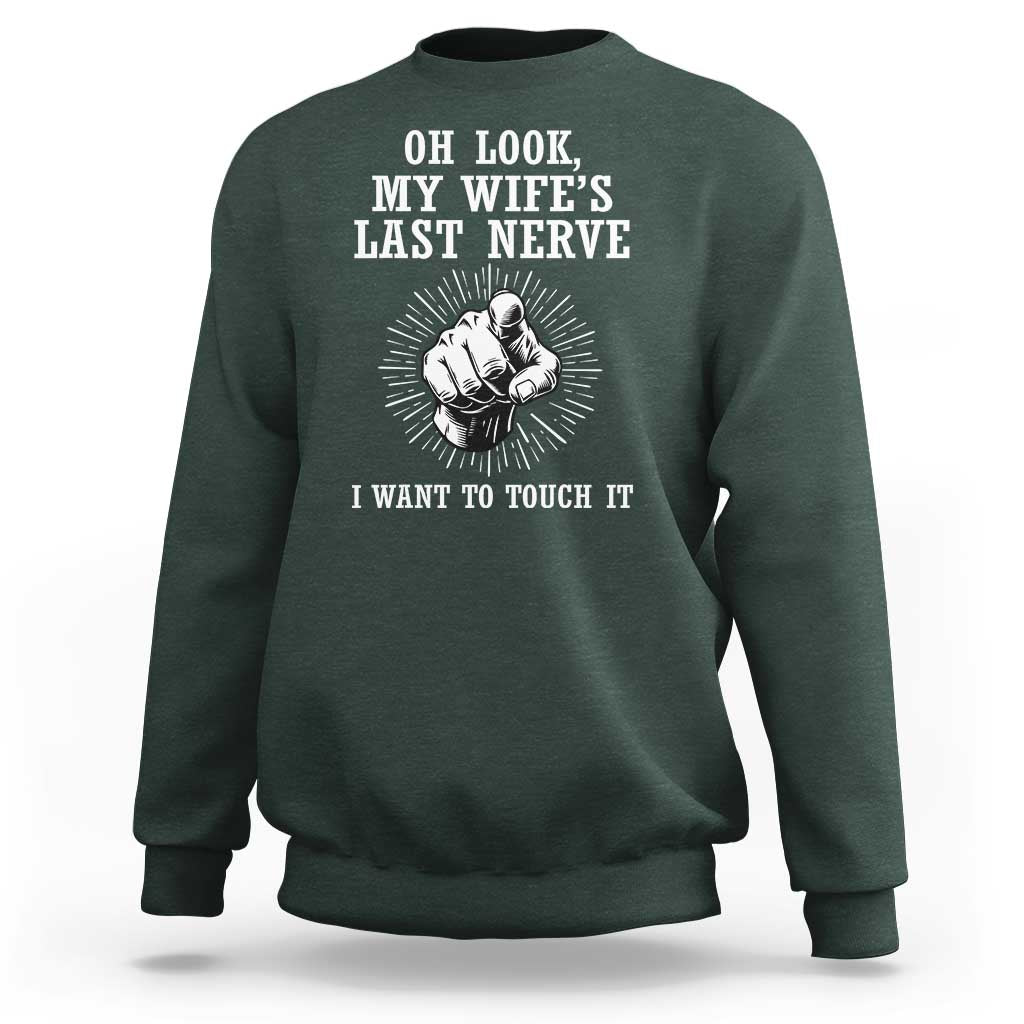Funny Husband Wife Marriage Sweatshirt Oh Look My Wifes Last Nerve I Want To Touch