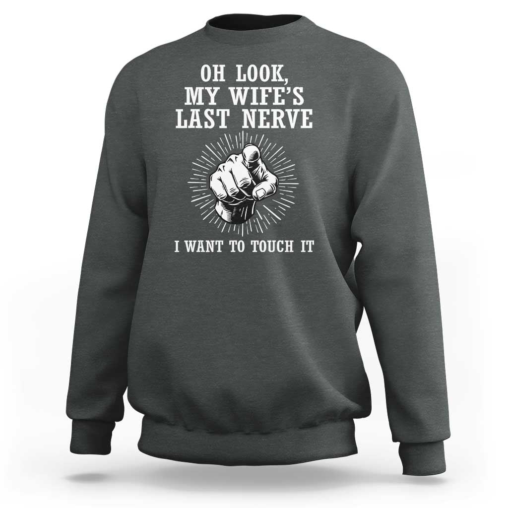 Funny Husband Wife Marriage Sweatshirt Oh Look My Wifes Last Nerve I Want To Touch