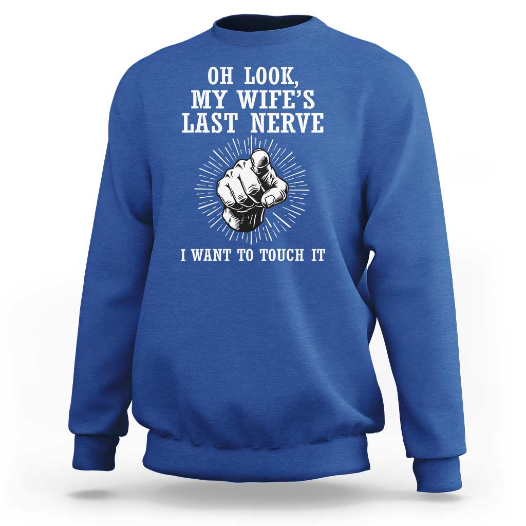 Funny Husband Wife Marriage Sweatshirt Oh Look My Wifes Last Nerve I Want To Touch
