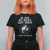 Funny Husband Wife Marriage T Shirt For Women Oh Look My Wifes Last Nerve I Want To Touch