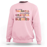 Thanksgiving Sweatshirt So Very Thankful Incredibly Grateful Unbelievably Blessed - Wonder Print Shop