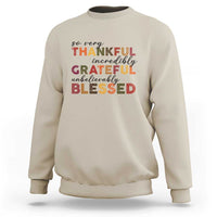 Thanksgiving Sweatshirt So Very Thankful Incredibly Grateful Unbelievably Blessed - Wonder Print Shop