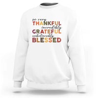 Thanksgiving Sweatshirt So Very Thankful Incredibly Grateful Unbelievably Blessed - Wonder Print Shop