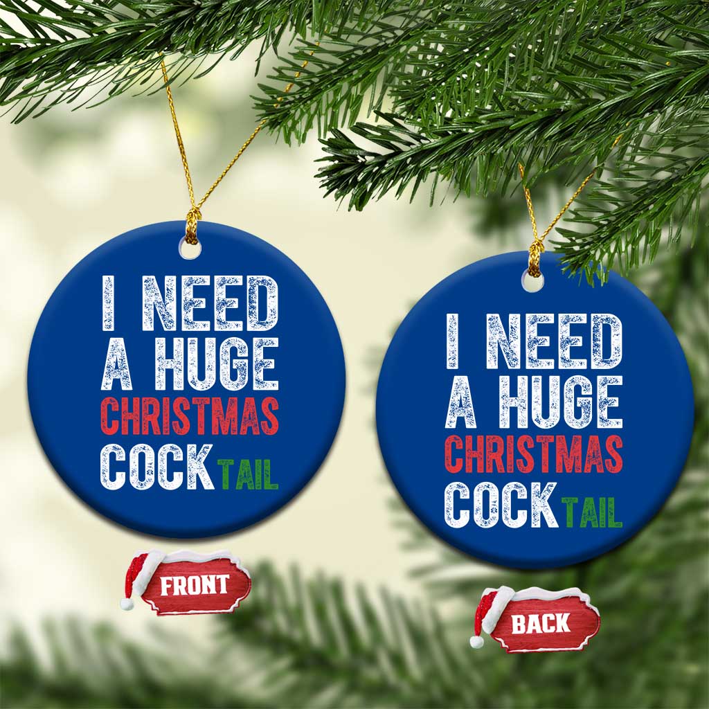 I Need A Huge Christmas Cocktail Ceramic Ornament Funny Adult Humor Xmas Party Drinking - Wonder Print Shop