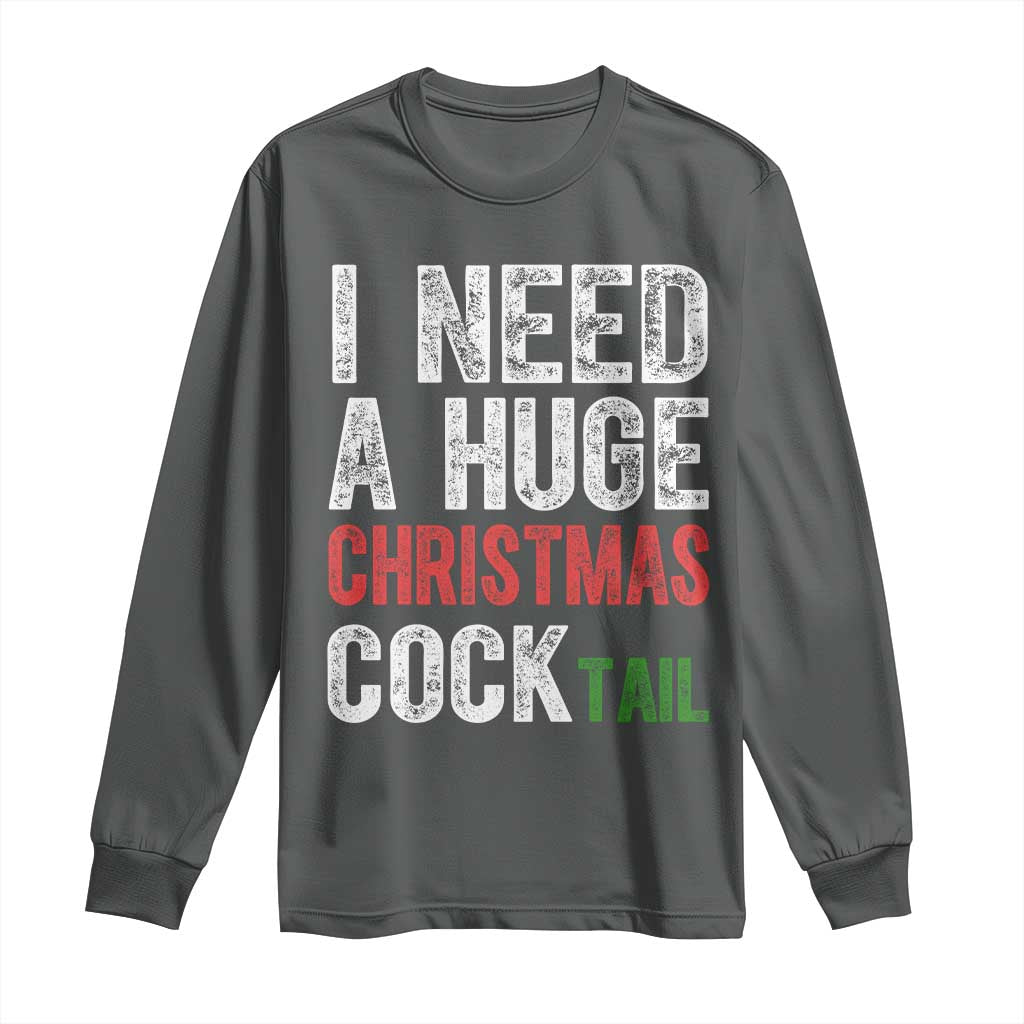 I Need A Huge Christmas Cocktail Long Sleeve Shirt Funny Adult Humor Xmas Party Drinking - Wonder Print Shop