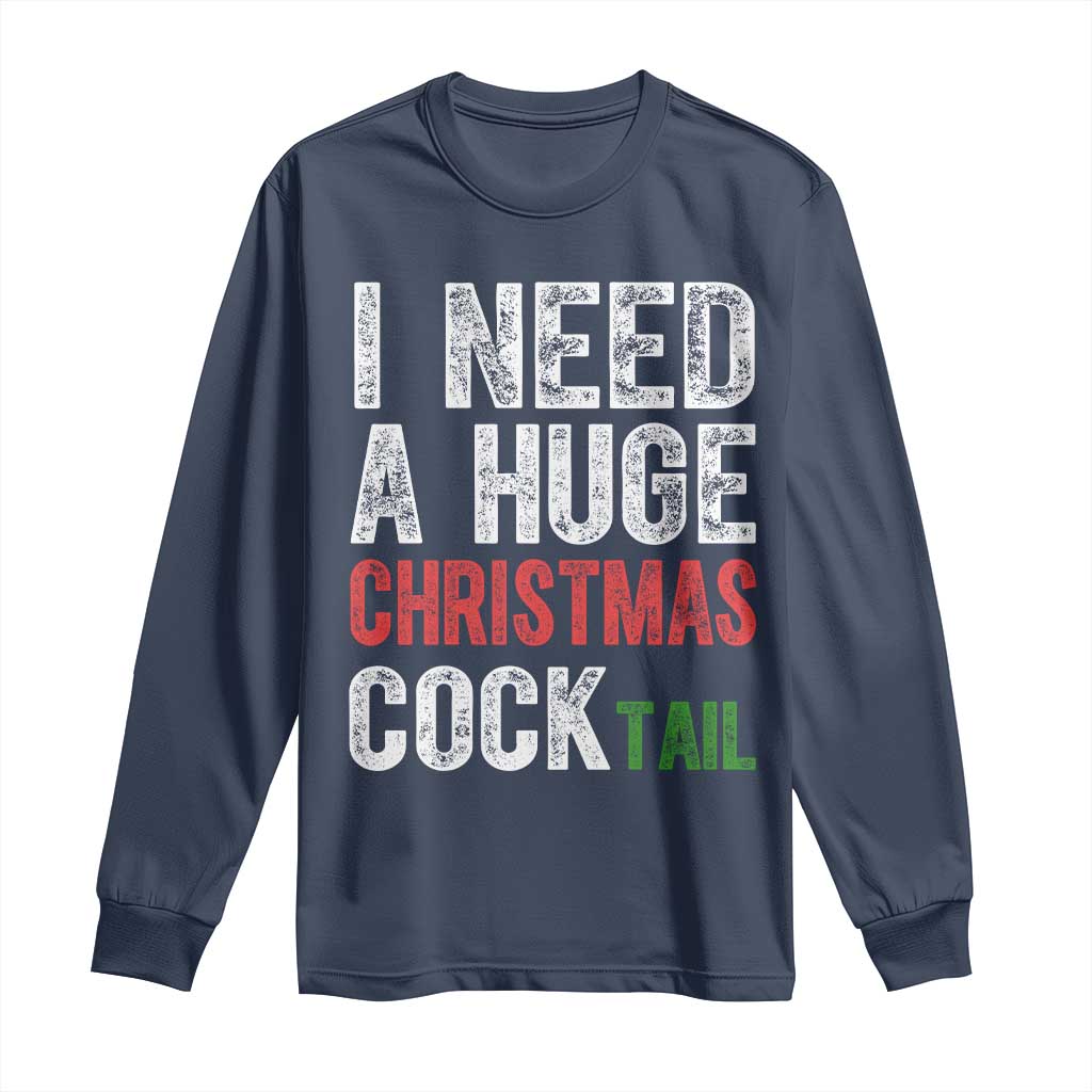 I Need A Huge Christmas Cocktail Long Sleeve Shirt Funny Adult Humor Xmas Party Drinking - Wonder Print Shop