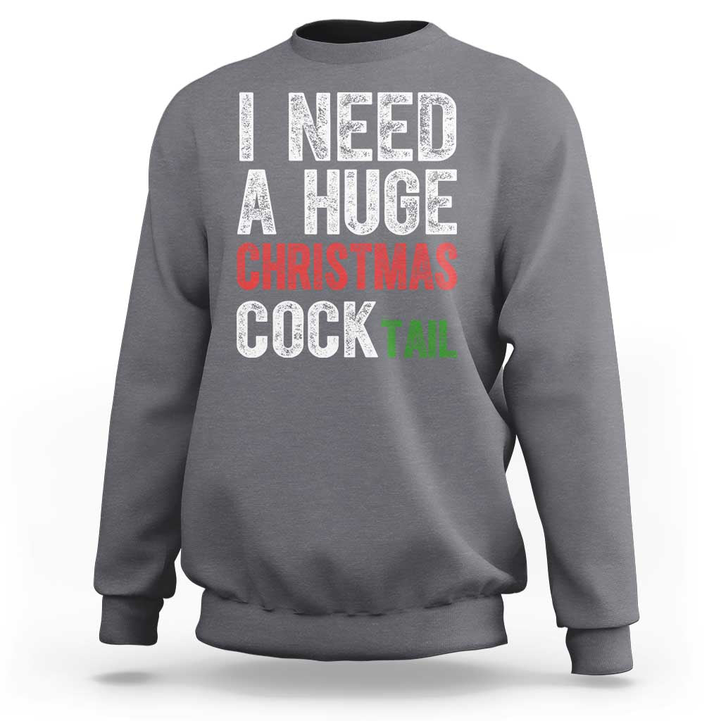 I Need A Huge Christmas Cocktail Sweatshirt Funny Adult Humor Xmas Party Drinking - Wonder Print Shop
