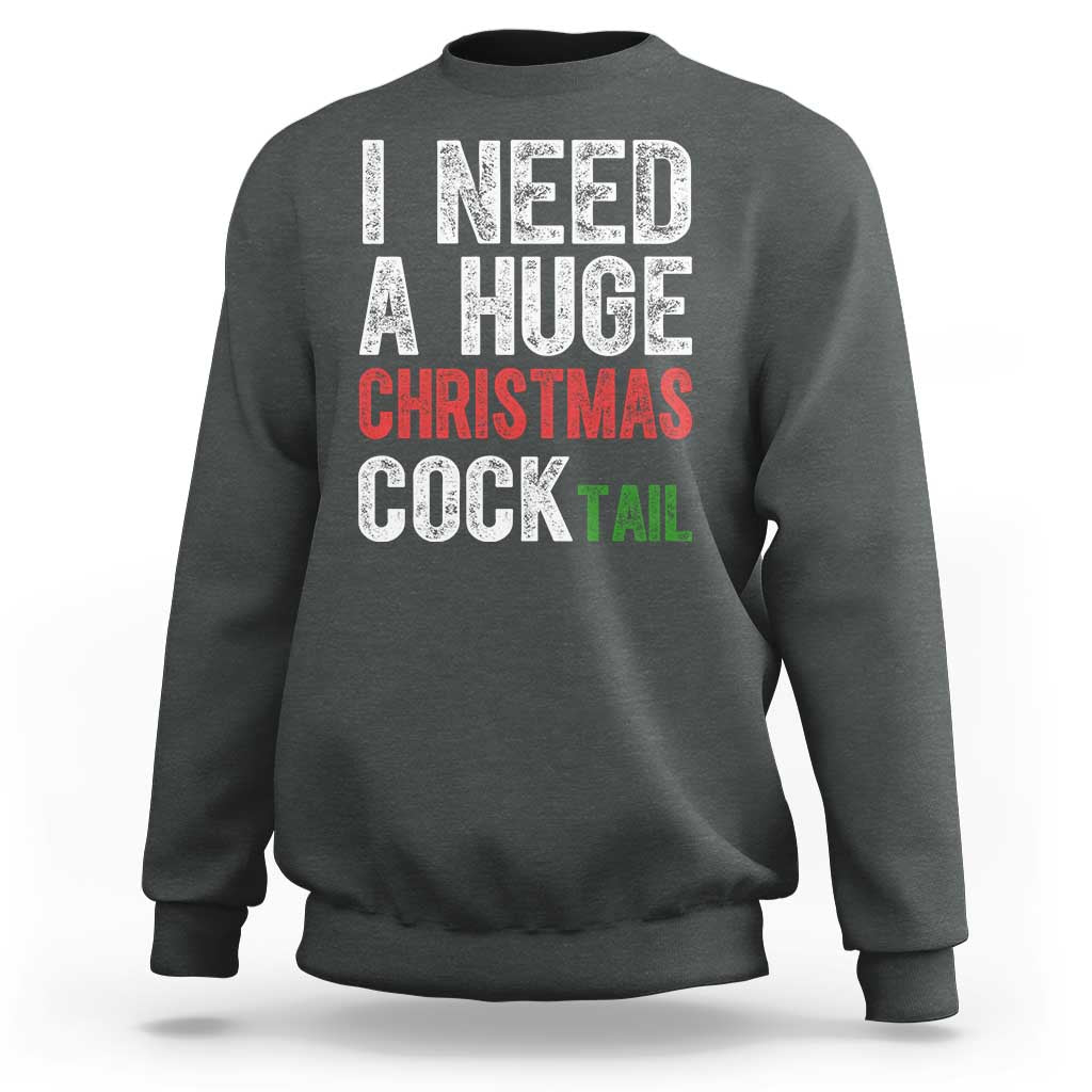 I Need A Huge Christmas Cocktail Sweatshirt Funny Adult Humor Xmas Party Drinking - Wonder Print Shop