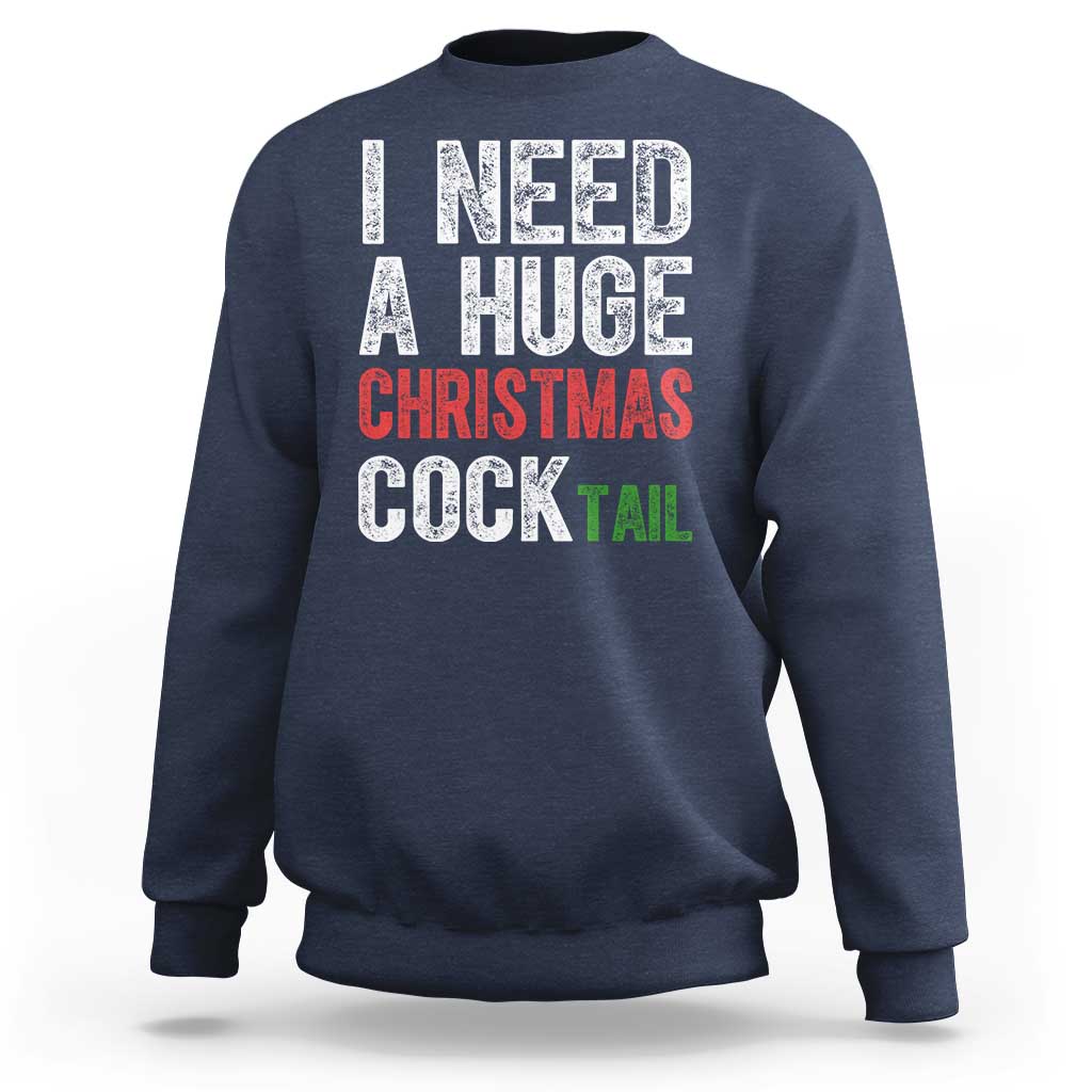 I Need A Huge Christmas Cocktail Sweatshirt Funny Adult Humor Xmas Party Drinking - Wonder Print Shop