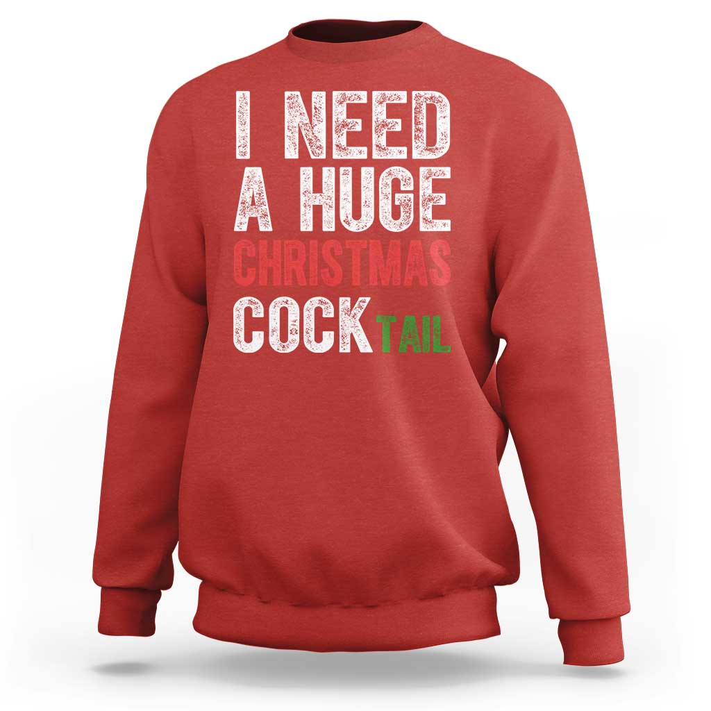 I Need A Huge Christmas Cocktail Sweatshirt Funny Adult Humor Xmas Party Drinking - Wonder Print Shop
