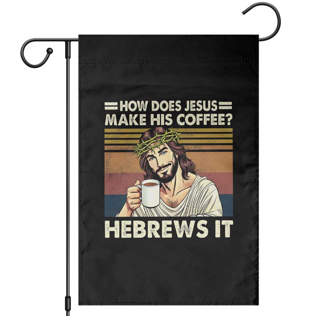 How Does Jesus Make His Coffee Hebrews It Garden Flag Funny Christian Coffee Lover - Wonder Print Shop