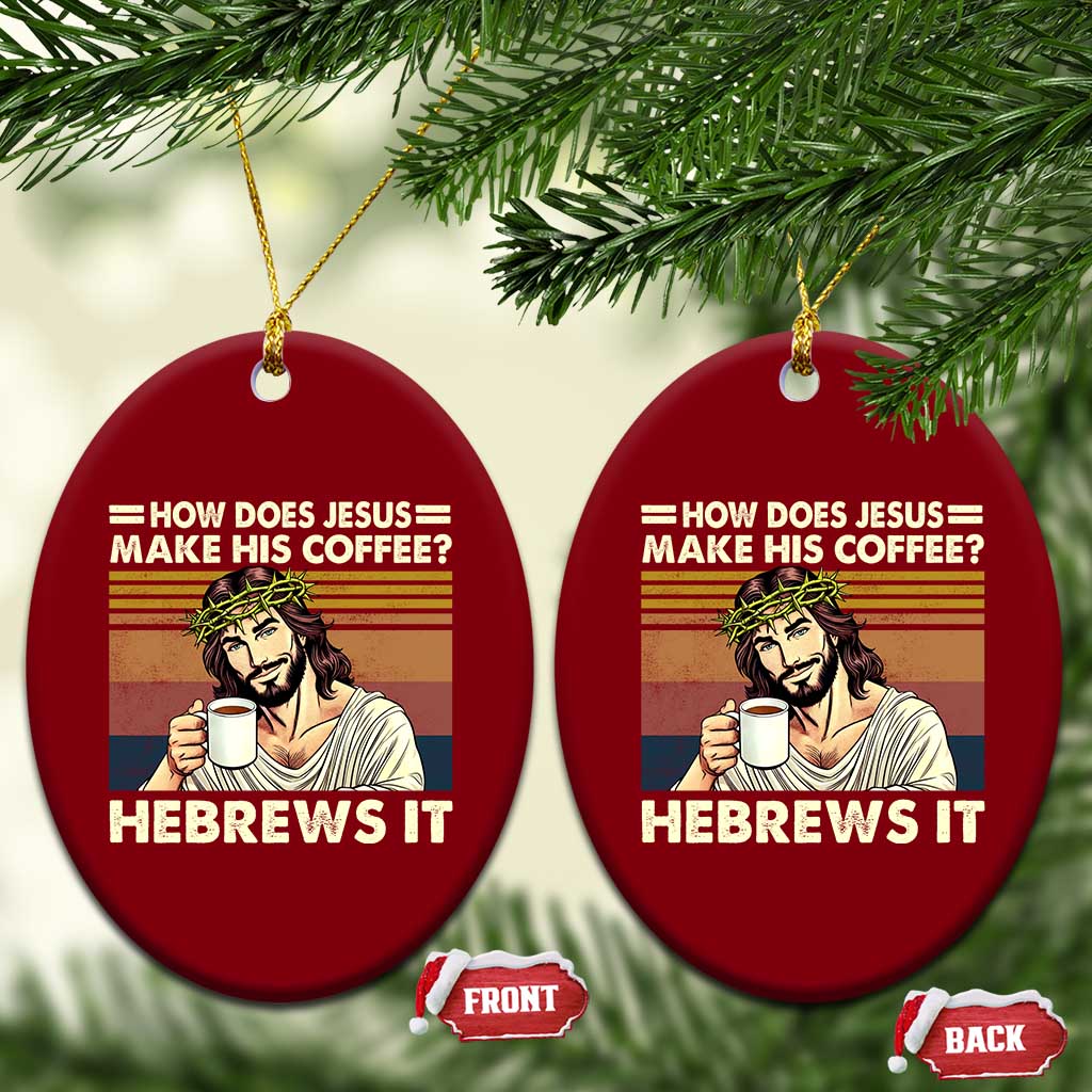 How Does Jesus Make His Coffee Hebrews It Ceramic Ornament Funny Christian Coffee Lover - Wonder Print Shop