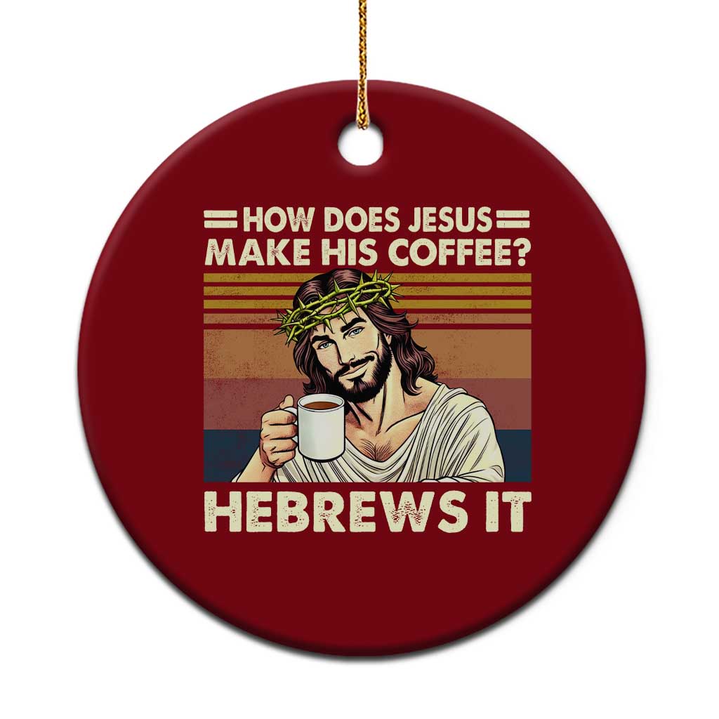 How Does Jesus Make His Coffee Hebrews It Ceramic Ornament Funny Christian Coffee Lover - Wonder Print Shop
