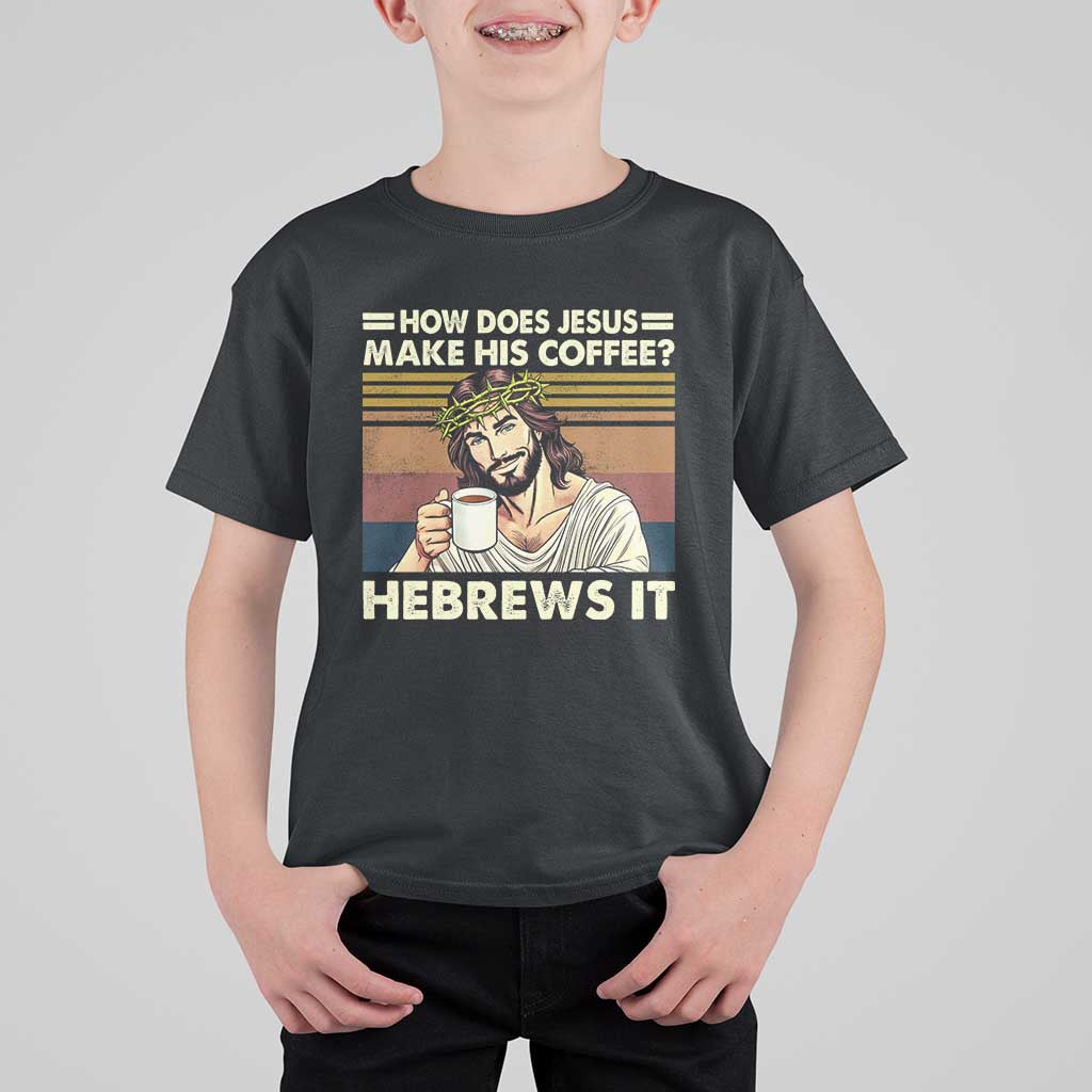 How Does Jesus Make His Coffee Hebrews It T Shirt For Kid Funny Christian Coffee Lover - Wonder Print Shop