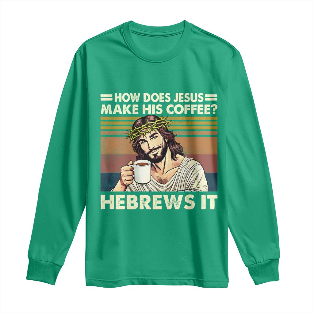How Does Jesus Make His Coffee Hebrews It Long Sleeve Shirt Funny Christian Coffee Lover - Wonder Print Shop