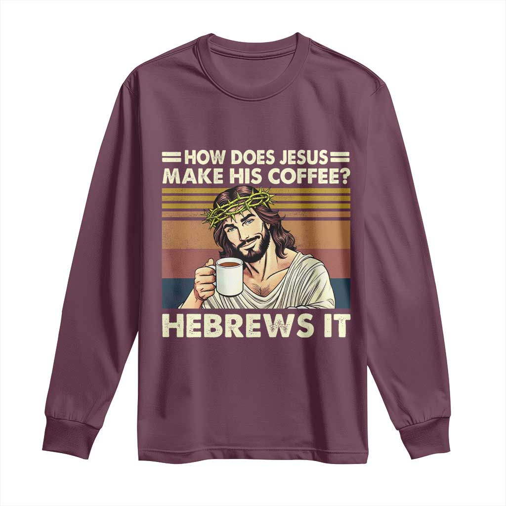 How Does Jesus Make His Coffee Hebrews It Long Sleeve Shirt Funny Christian Coffee Lover - Wonder Print Shop