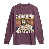 How Does Jesus Make His Coffee Hebrews It Long Sleeve Shirt Funny Christian Coffee Lover - Wonder Print Shop