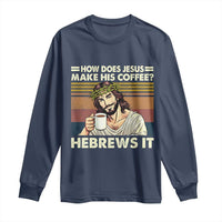 How Does Jesus Make His Coffee Hebrews It Long Sleeve Shirt Funny Christian Coffee Lover - Wonder Print Shop